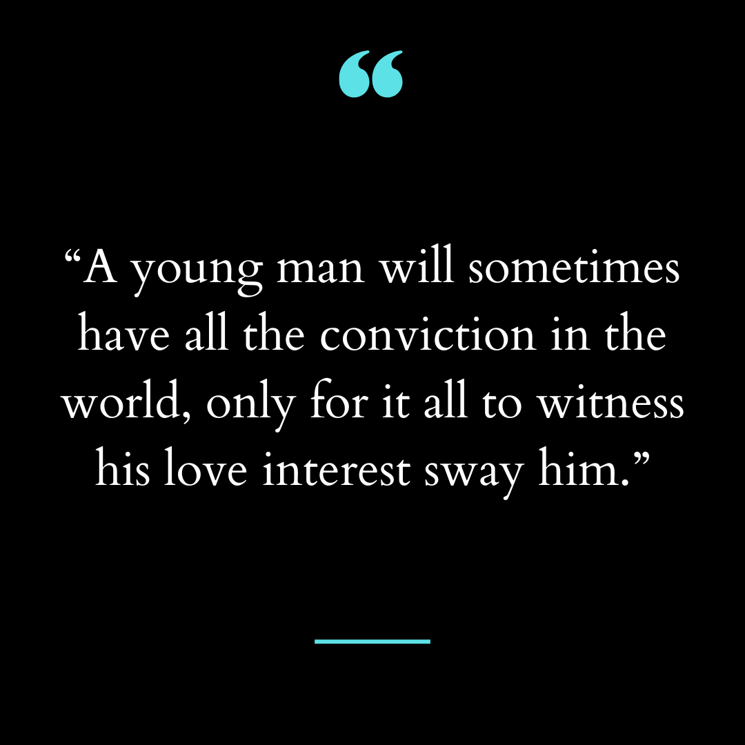 “A young man will sometimes have all the conviction in the world