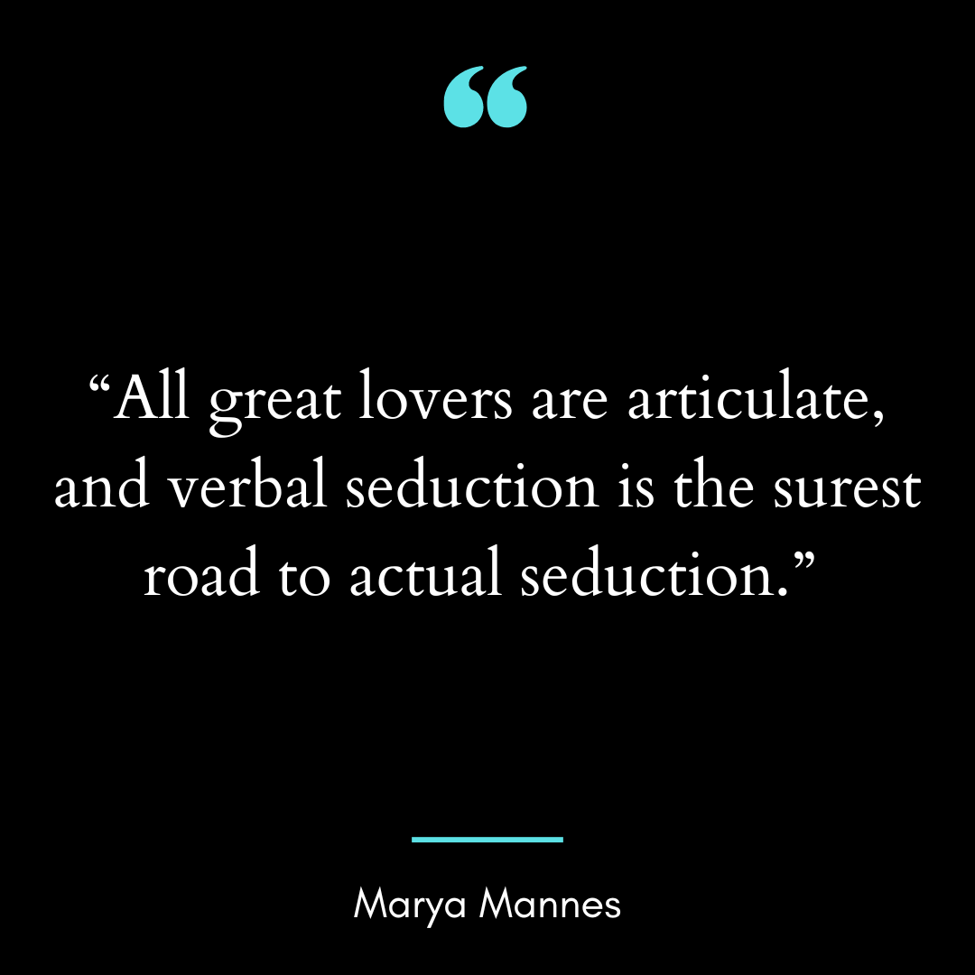 “All great lovers are articulate, and verbal seduction is the sures