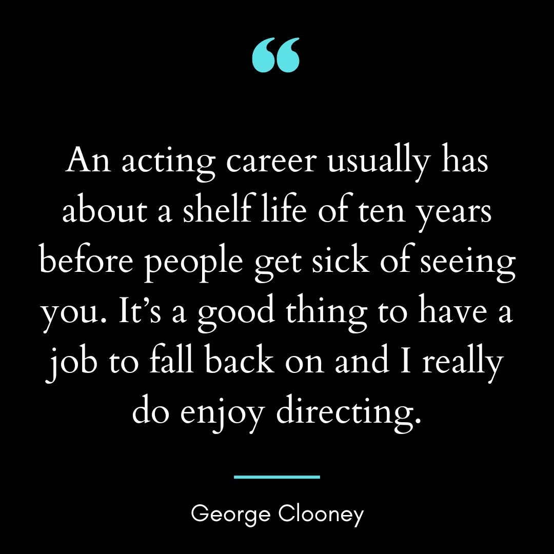 “An acting career usually has about a shelf life of ten years before people