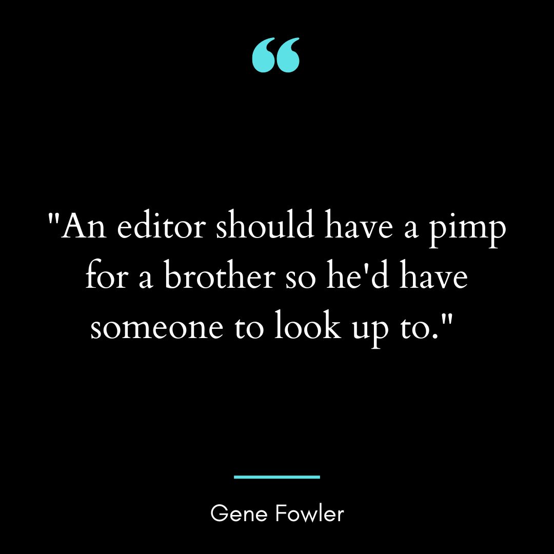 “An editor should have a pimp for a brother so he’d have someone to look up to.