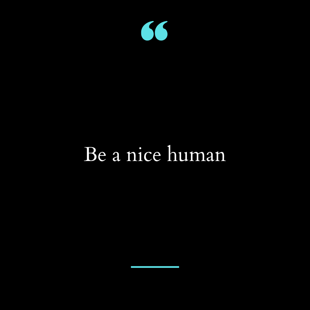 Be a nice human