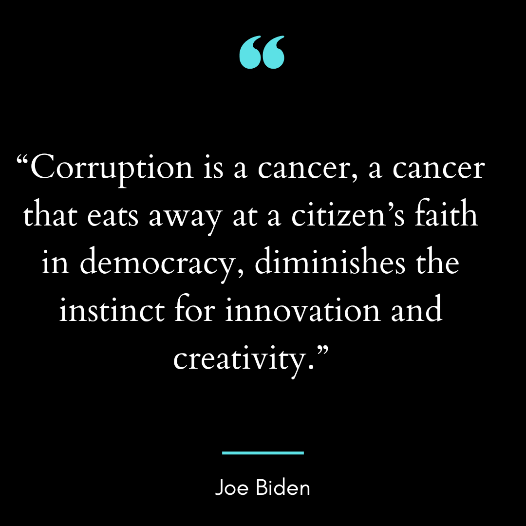 “Corruption is a cancer, a cancer that eats away at a citizen’s faith