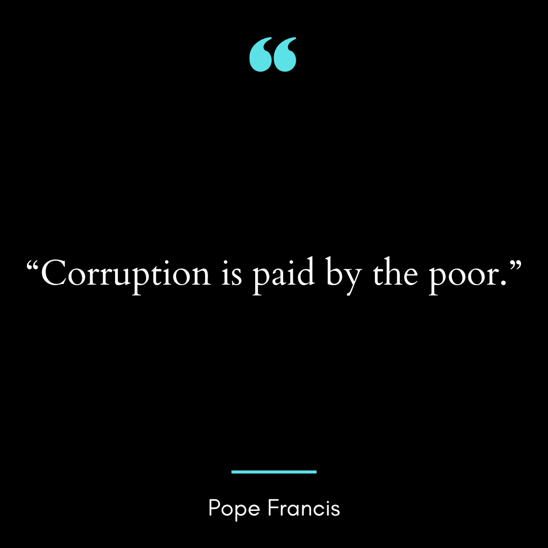 “Corruption is paid by the poor.”