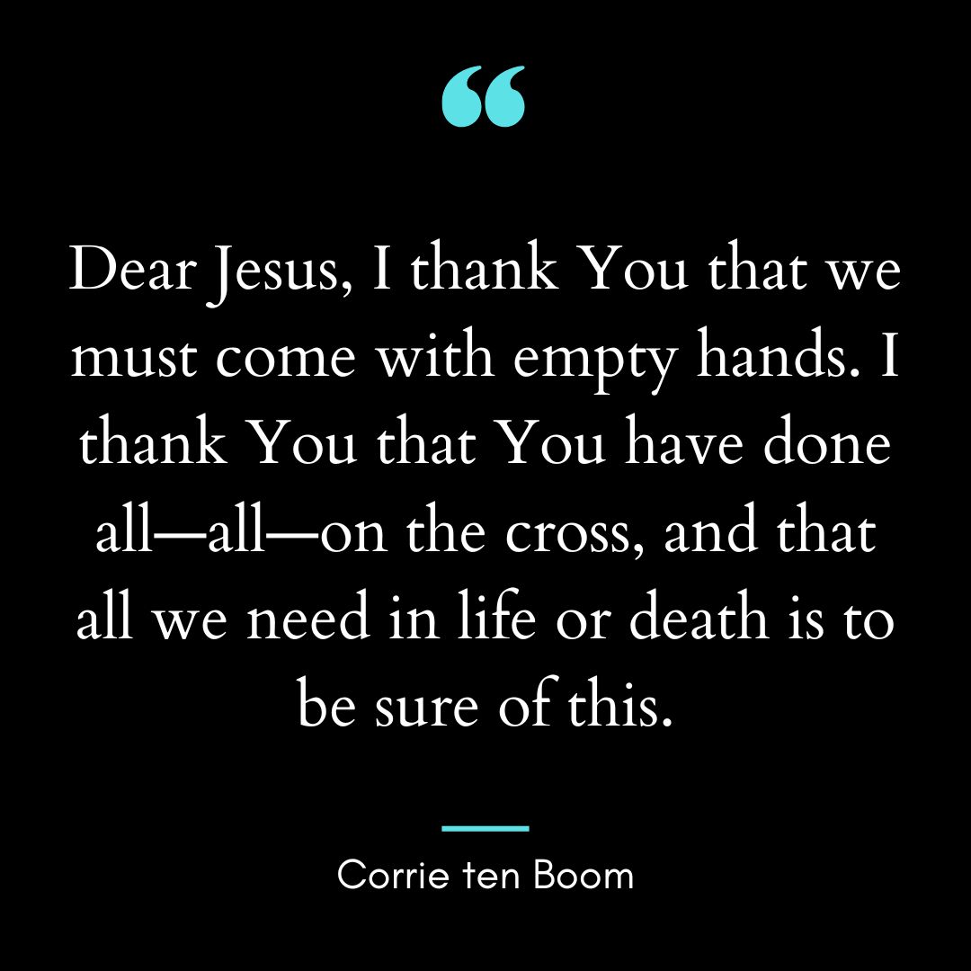 “Dear Jesus, I thank You that we must come with empty hands.