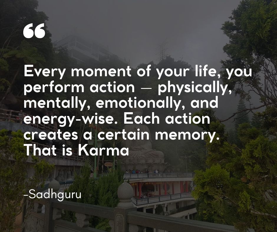 “Every moment of your life, you perform action – physically, mentally, emotionally, and energy-wise.