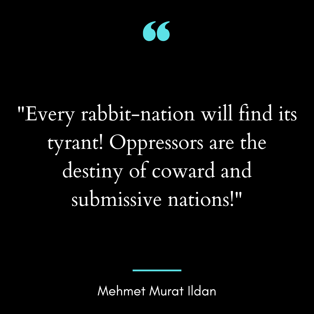 “Every rabbit-nation will find its tyrant! Oppressors are the destiny