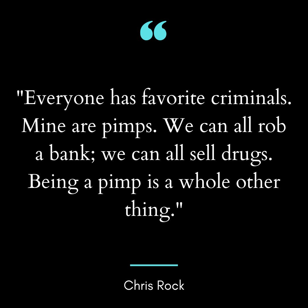 “Everyone has favorite criminals. Mine are pimps. We can all rob a bank