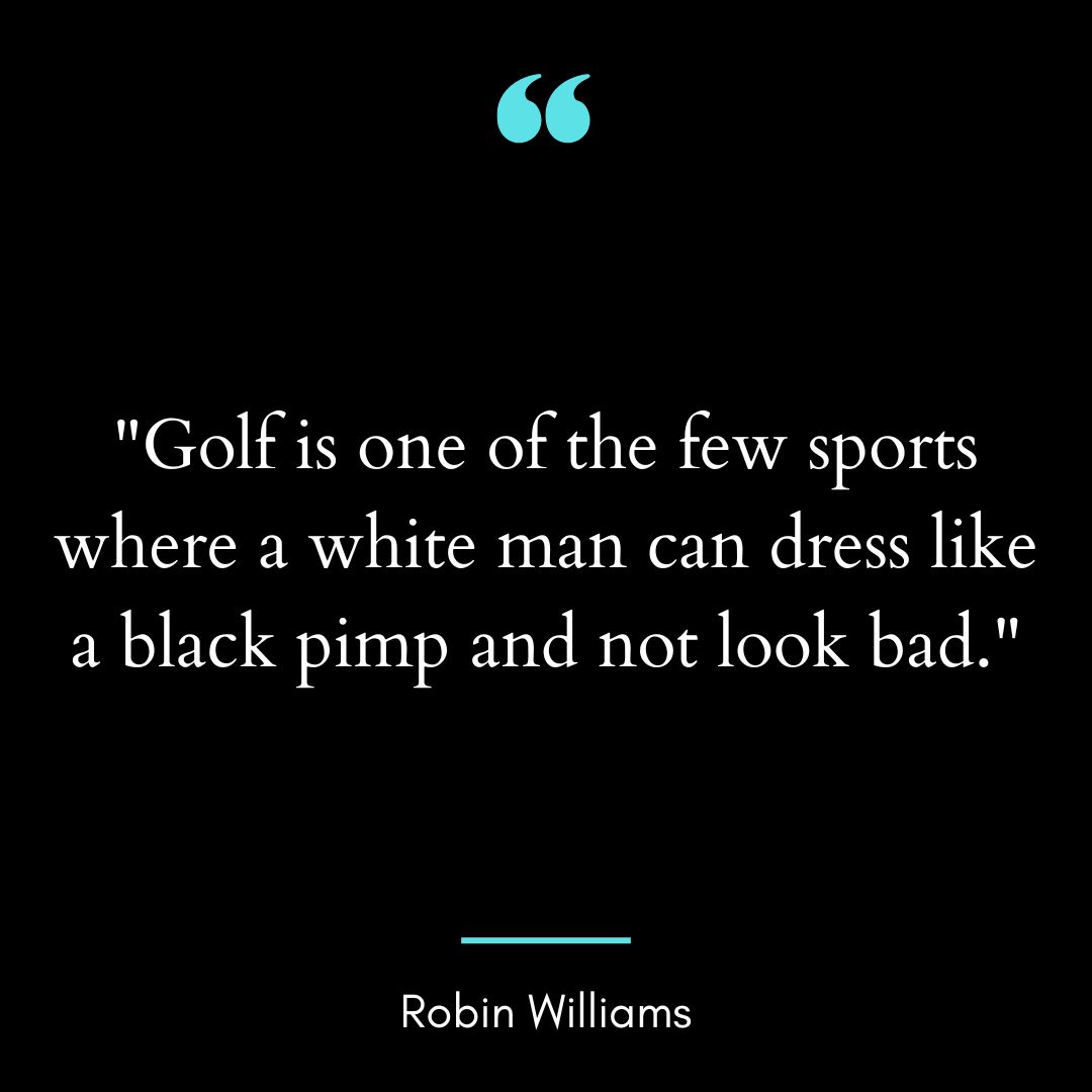 “Golf is one of the few sports where a white man can dress