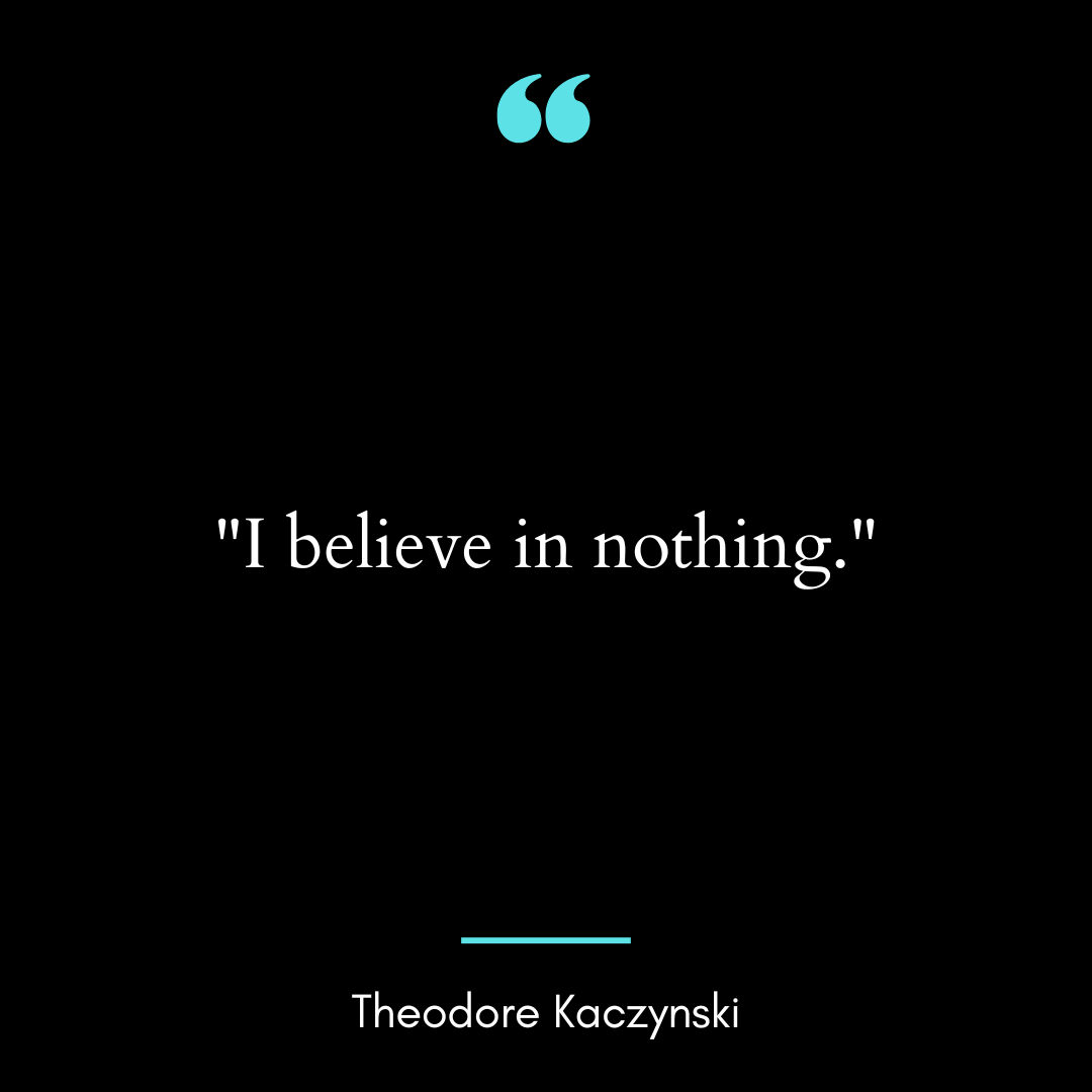 “I believe in nothing.”