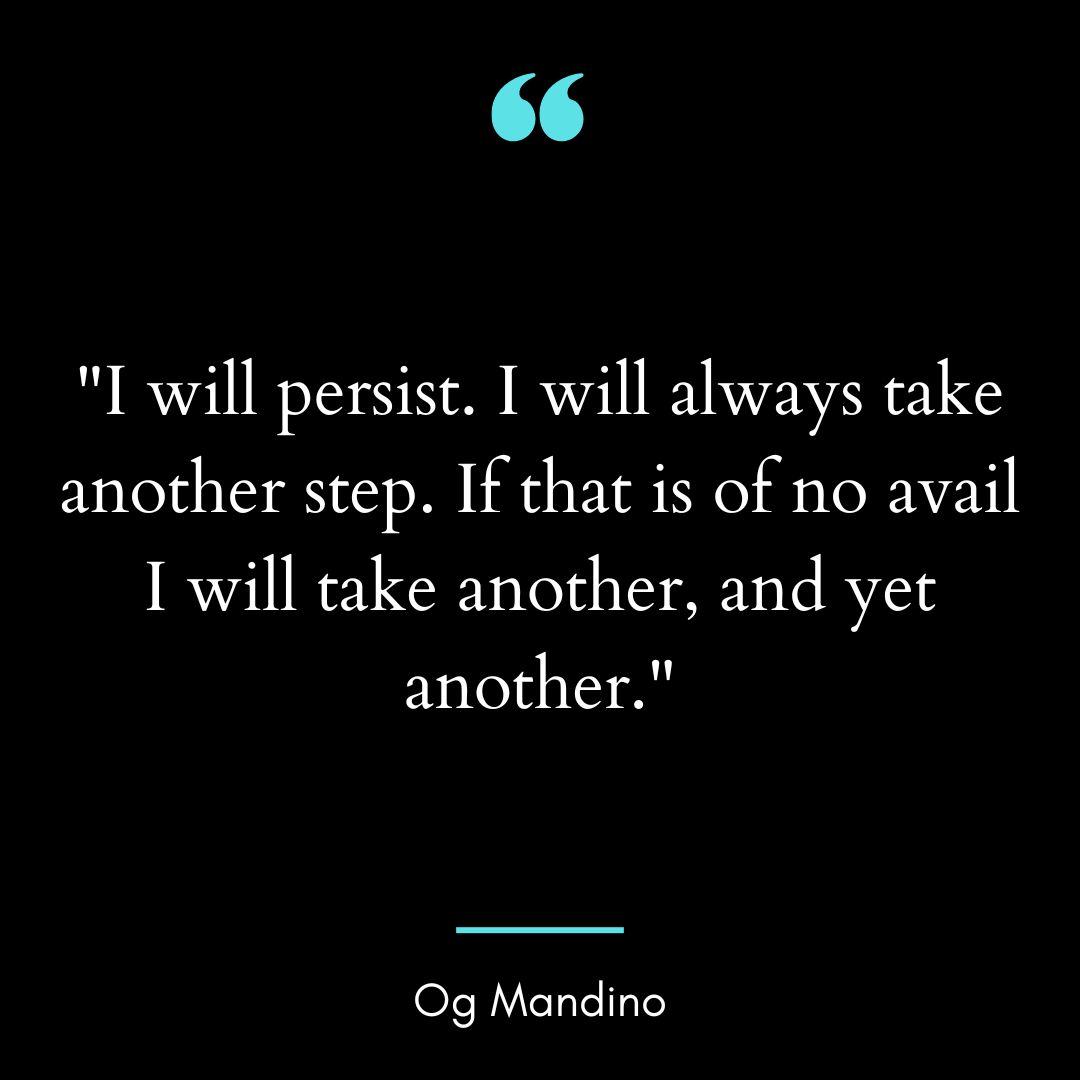“I will persist. I will always take another step. If that is of no avail I will take another