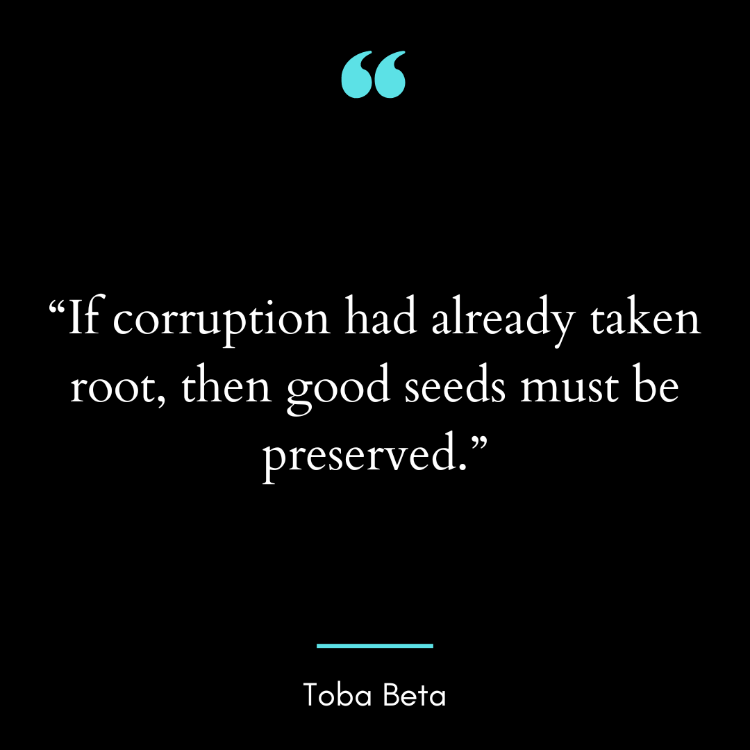“If corruption had already taken root, then good seeds must be preserved.”