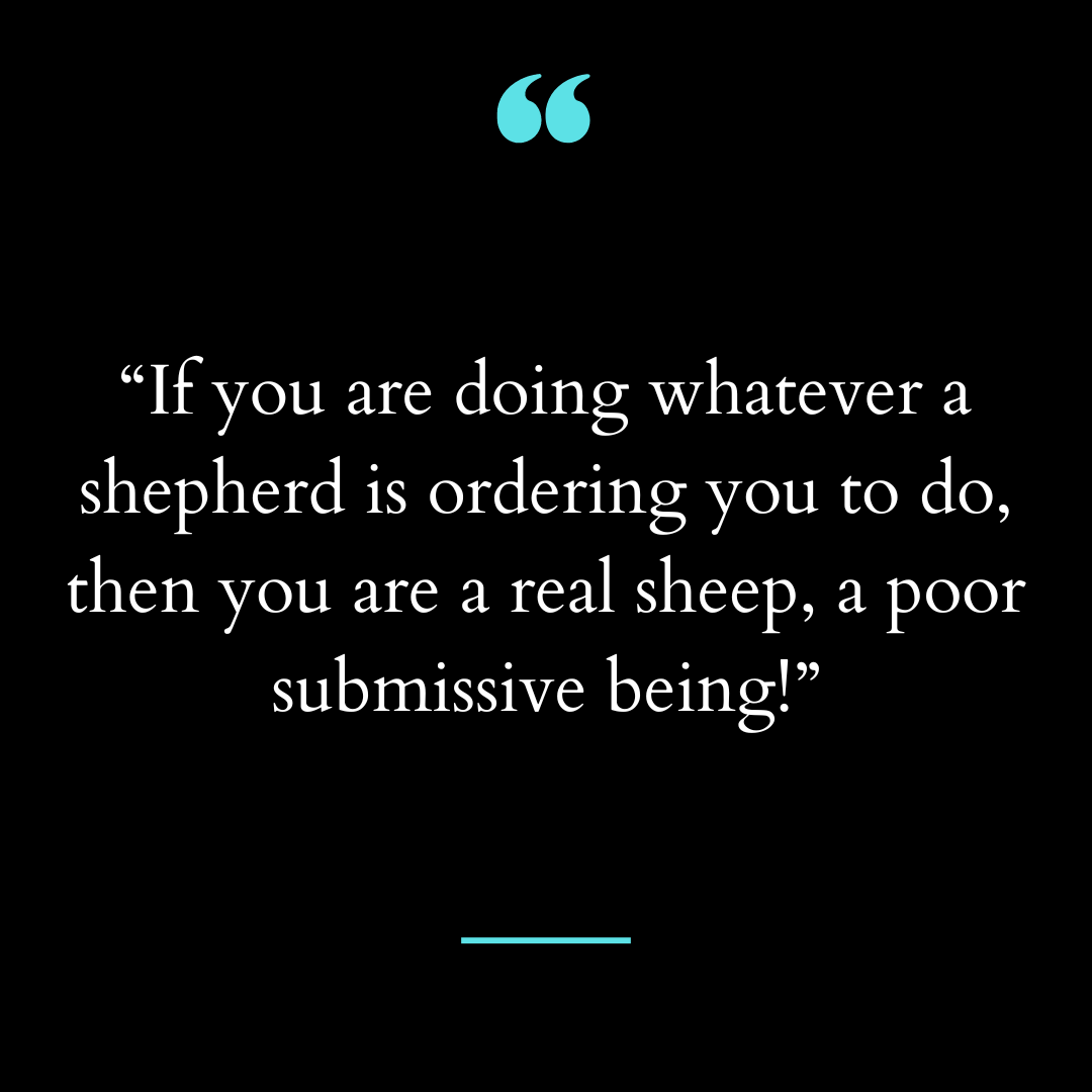 “If you are doing whatever a shepherd is ordering you to do,