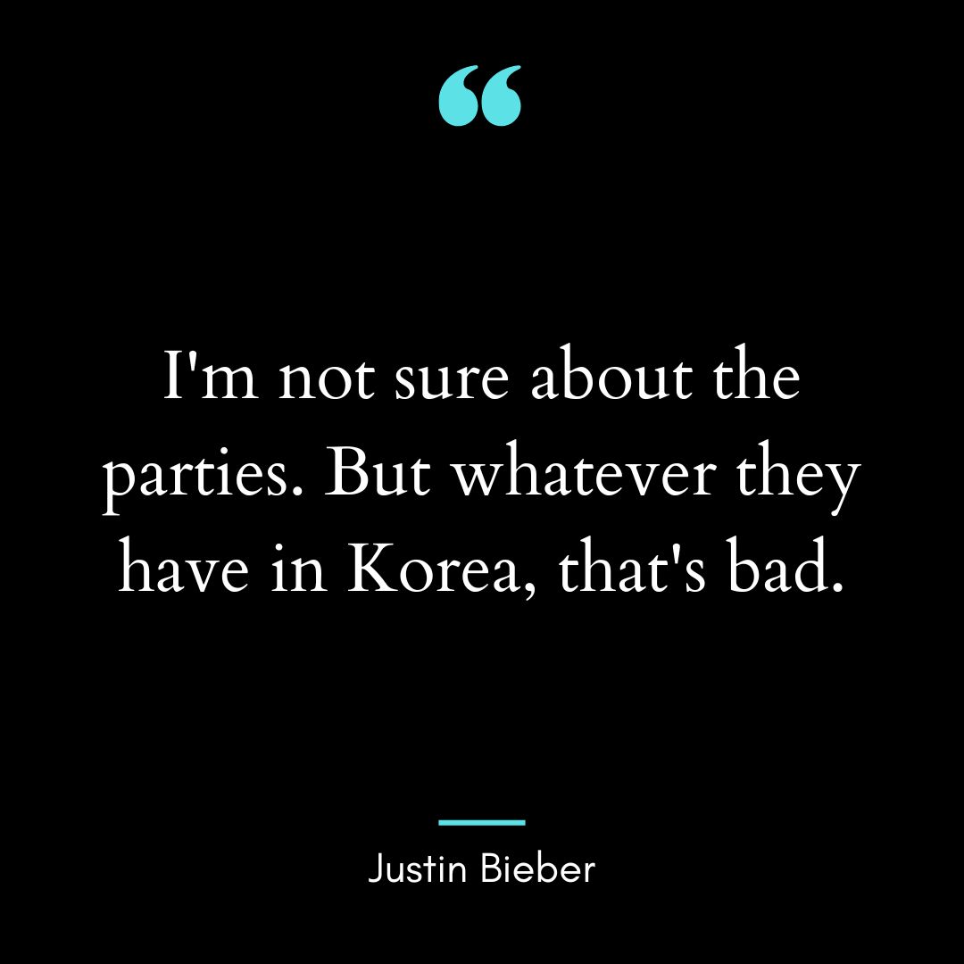 “I’m not sure about the parties. But whatever they have in Korea
