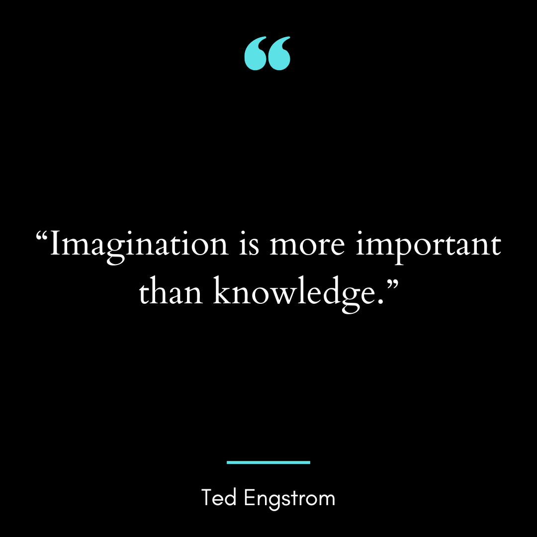 “Imagination is more important than knowledge.”