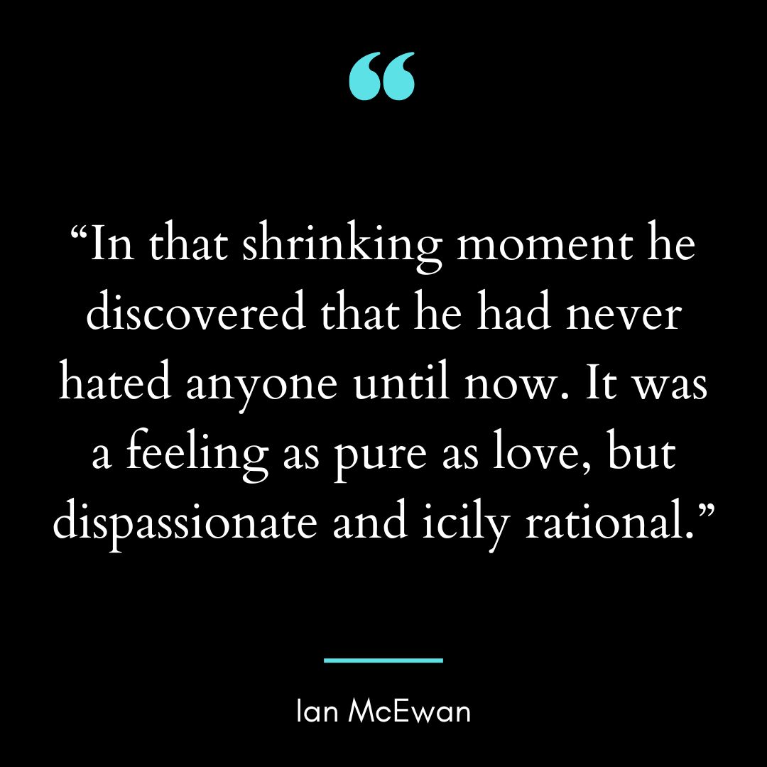 “In that shrinking moment he discovered that he had never hated anyone