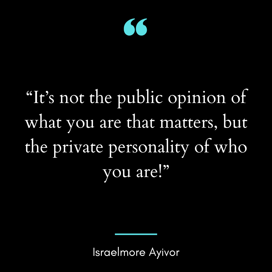It’s not the public opinion of what you are that matters