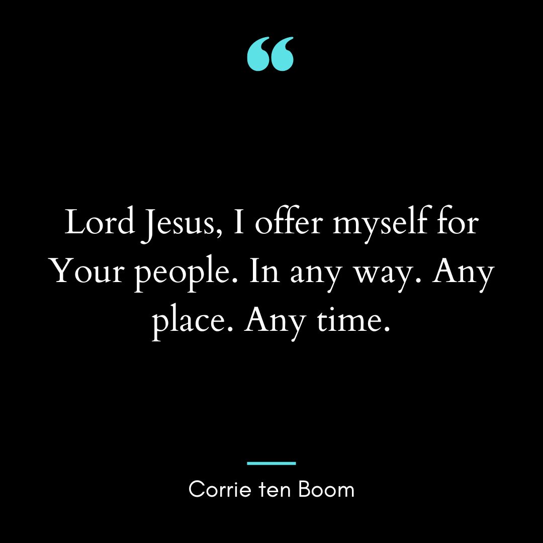 “Lord Jesus, I offer myself for Your people. In any way. Any place. Any time.”