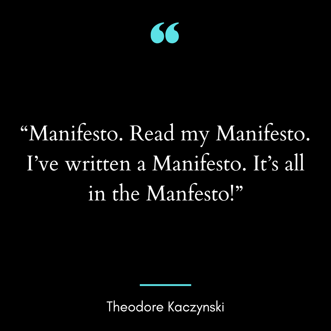 Manifesto. Read my Manifesto. I’ve written a Manifesto. It’s all in the
