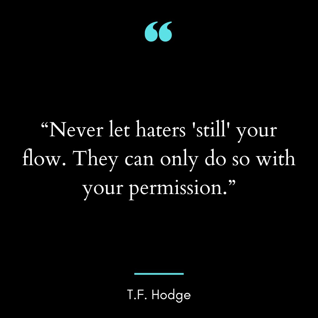“Never let haters ‘still’ your flow. They can only do so with your permission.”
