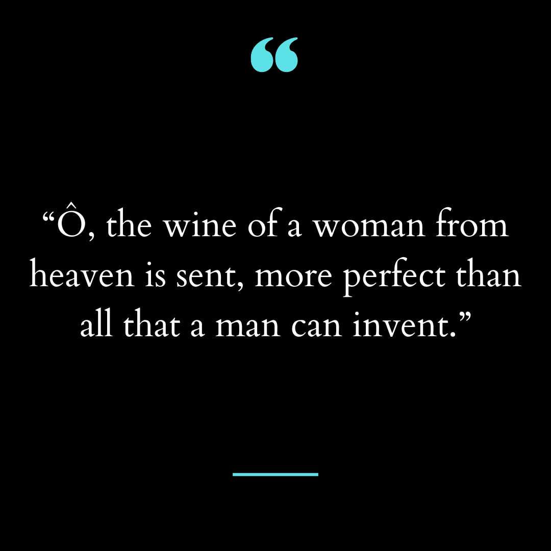 “Ô, the wine of a woman from heaven is sent,