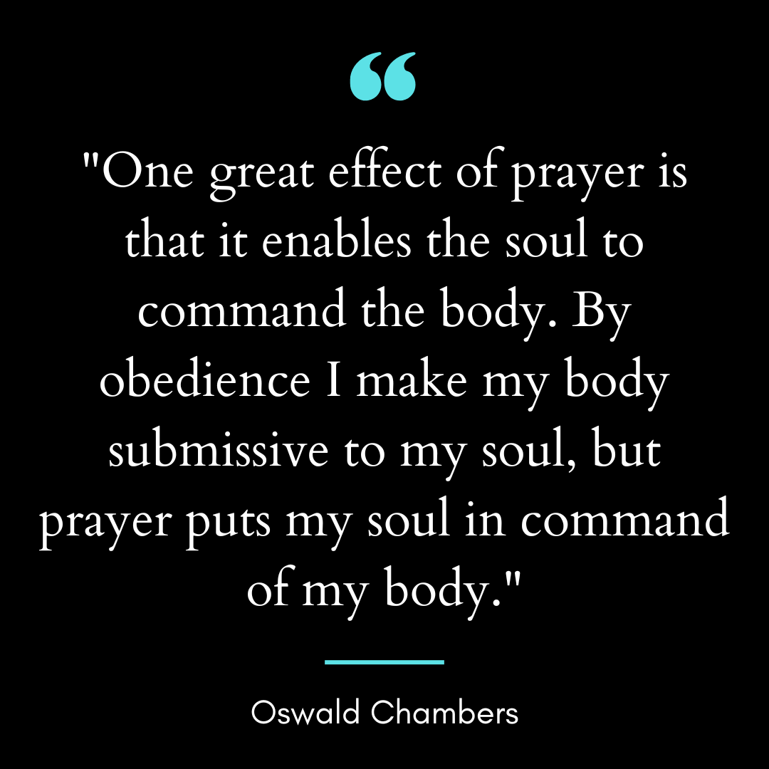 “One great effect of prayer is that it enables the soul to command the body.