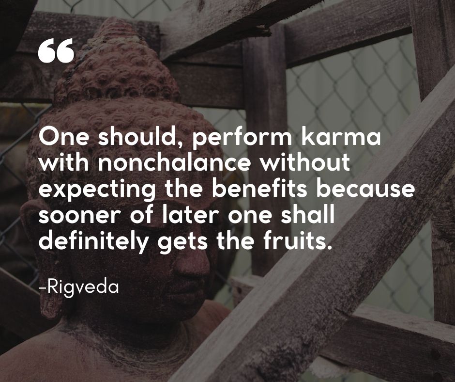 “One should, perform karma with nonchalance without expecting the benefits because