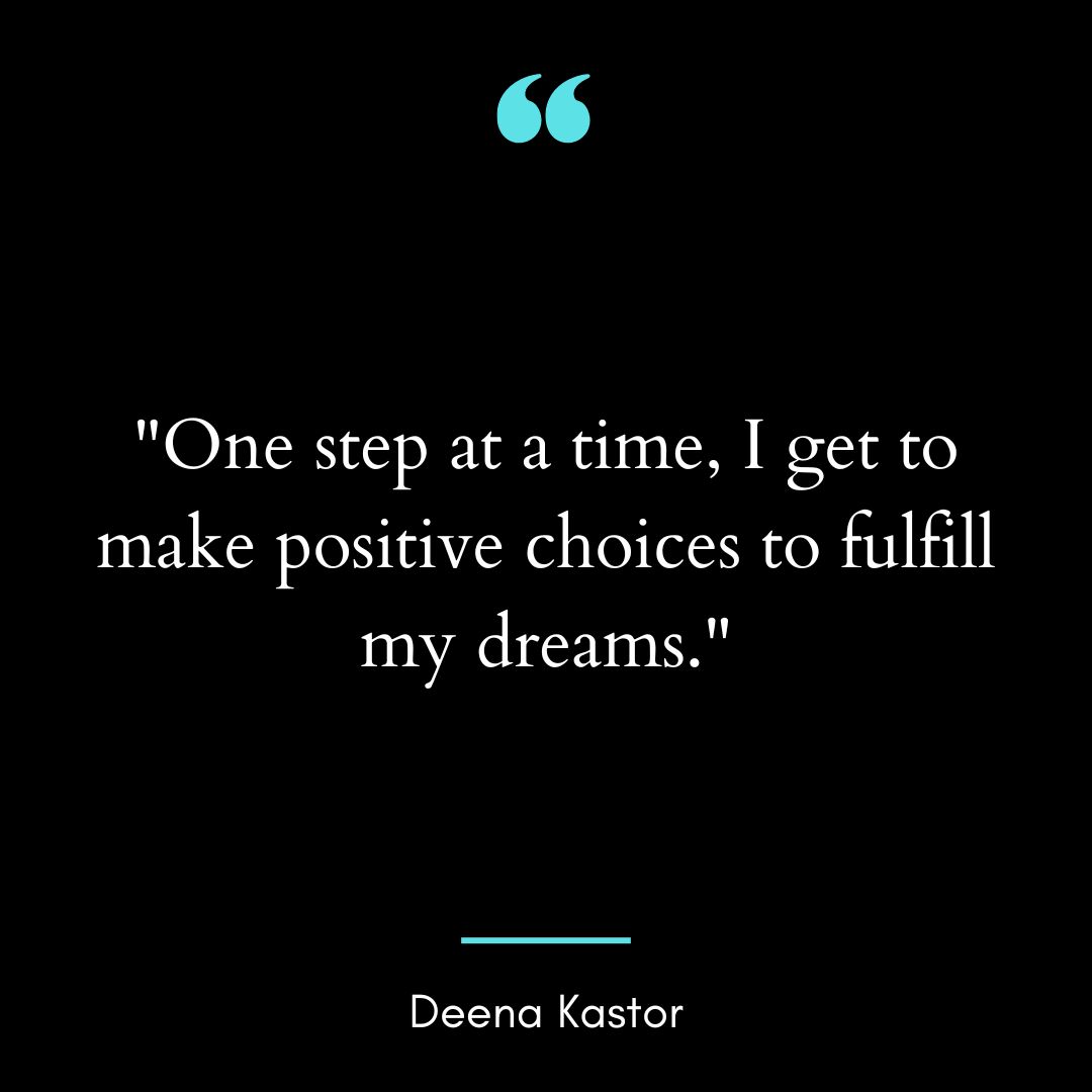 “One step at a time, I get to make positive choices to fulfill my dreams.