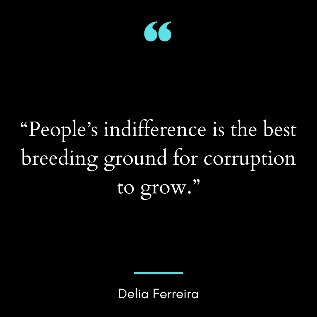 “People’s indifference is the best breeding ground for corruption to grow.”