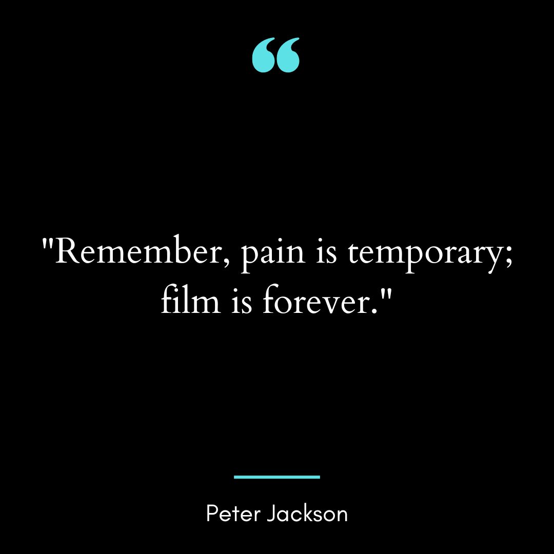 “Remember, pain is temporary; film is forever.”
