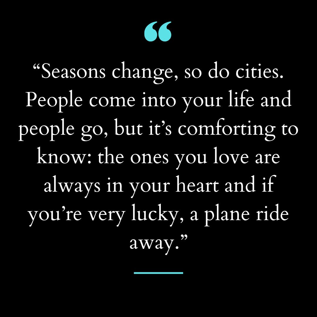 “Seasons change, so do cities. People come into your life and people go, but