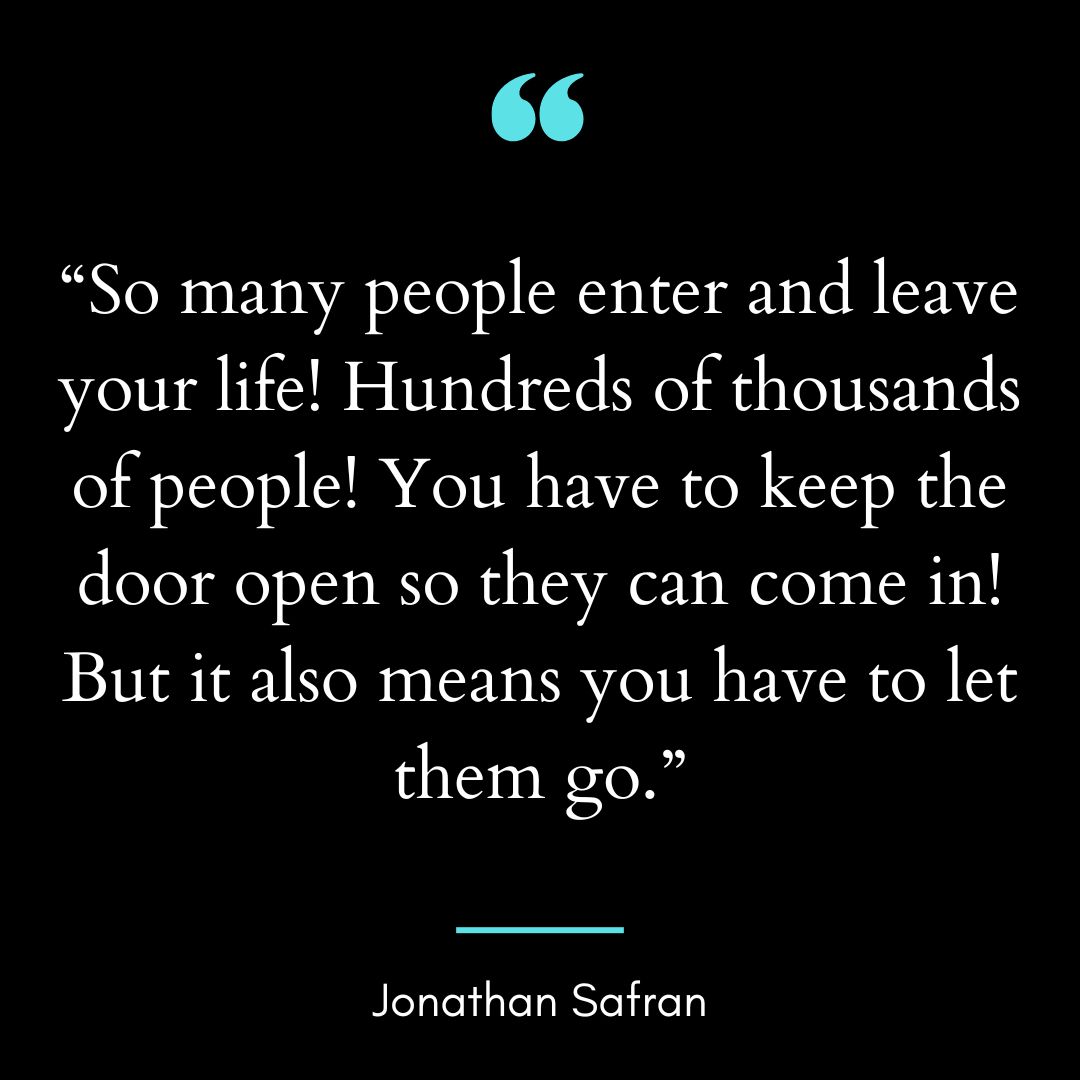 “So many people enter and leave your life! Hundreds of thousands of people!