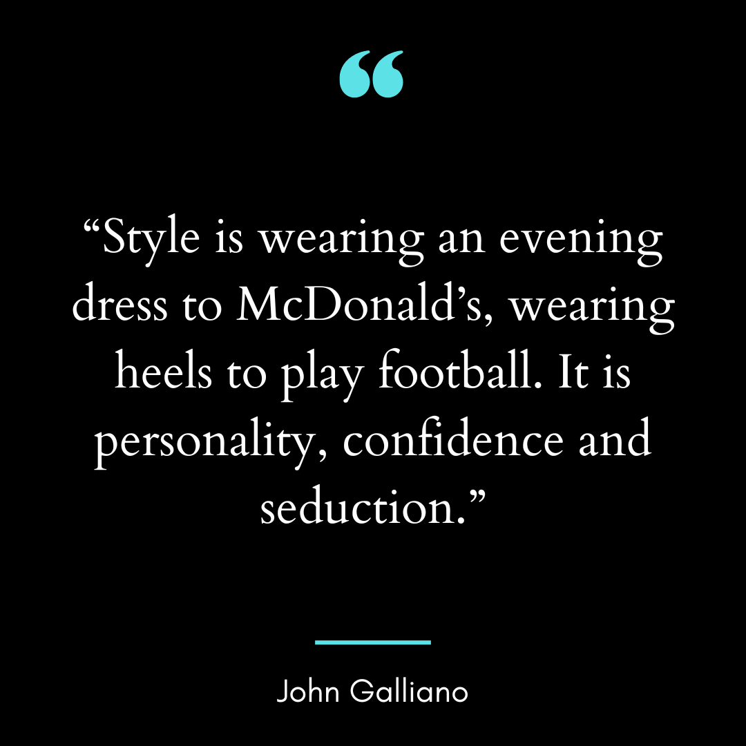 “Style is wearing an evening dress to McDonald’s, wearing heels to play football.