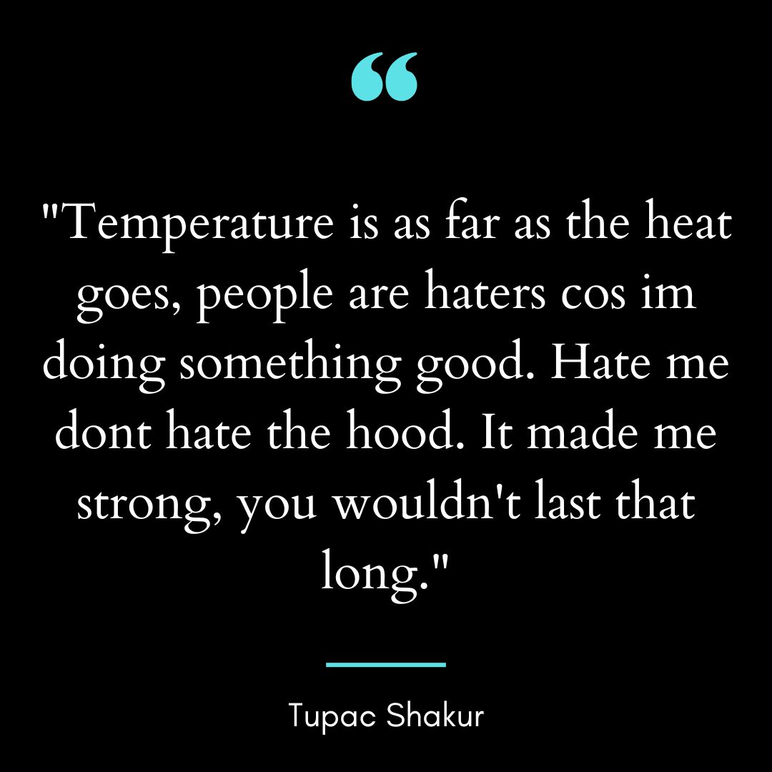 “Temperature is as far as the heat goes, people are haters cos im doing something good.