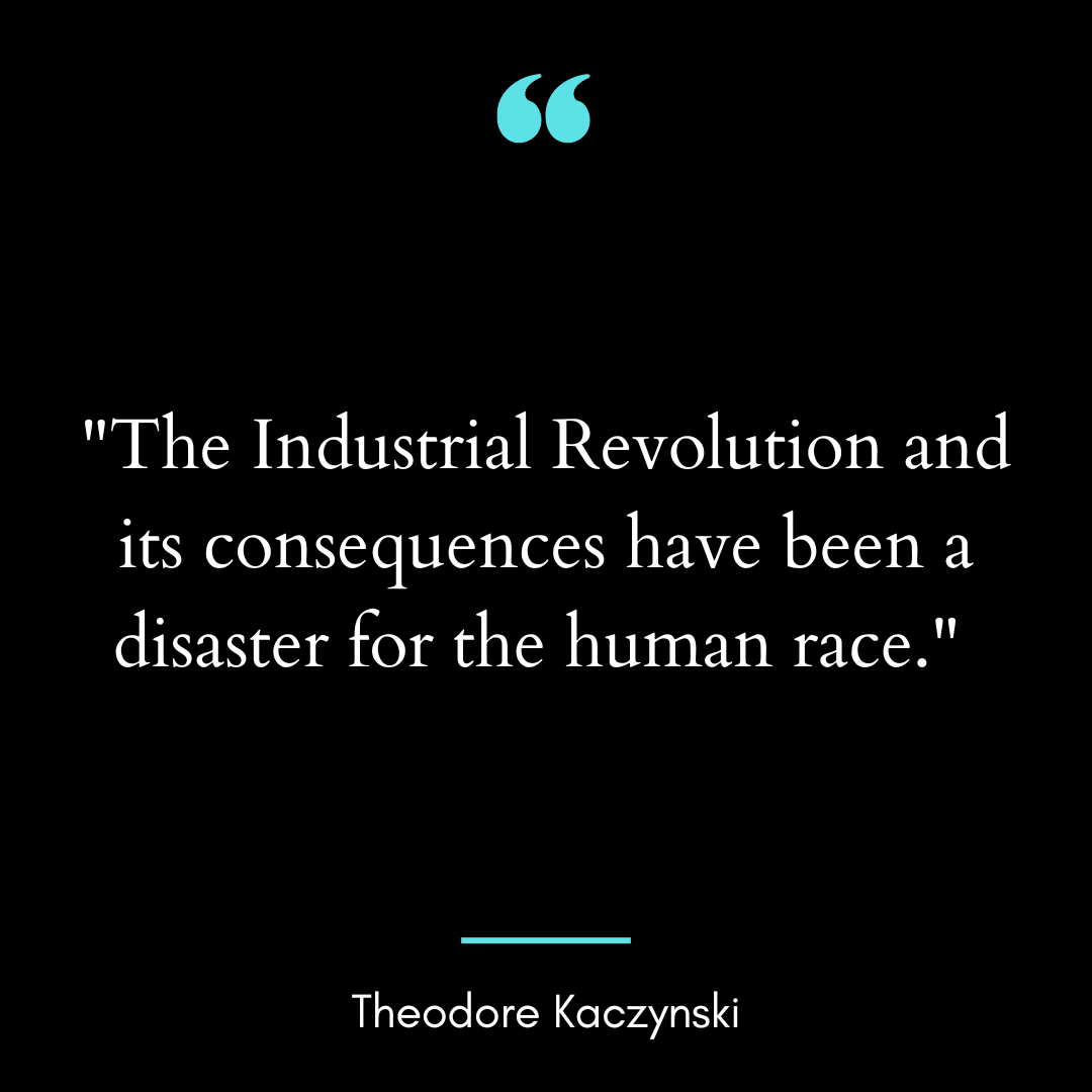 “The Industrial Revolution and its consequences have been a disaster