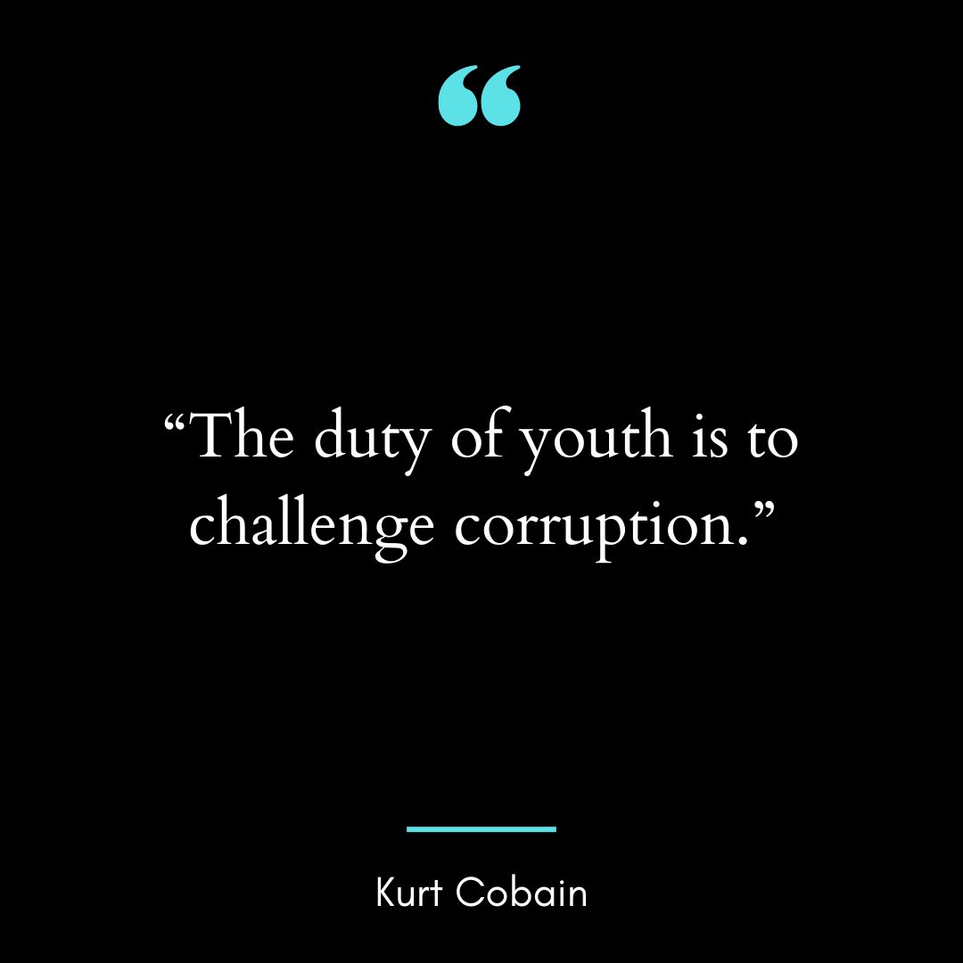 “The duty of youth is to challenge corruption.”
