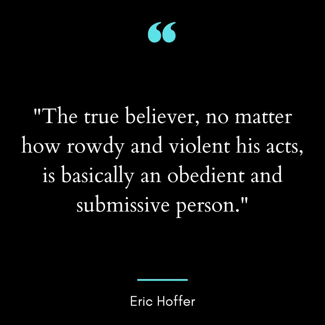 “The true believer, no matter how rowdy and violent his acts, is basically