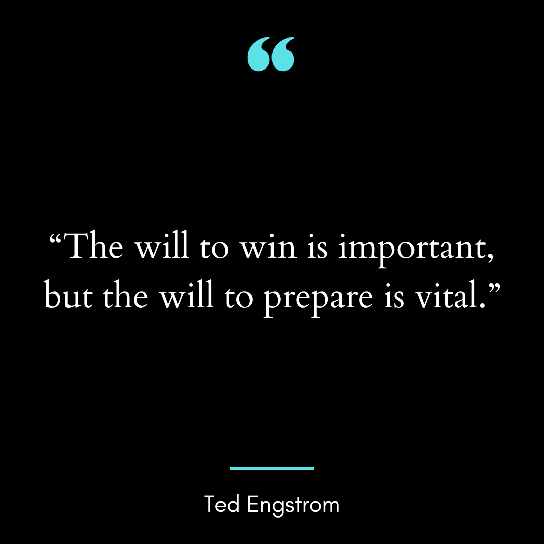 “The will to win is important, but the will to prepare is vital.”