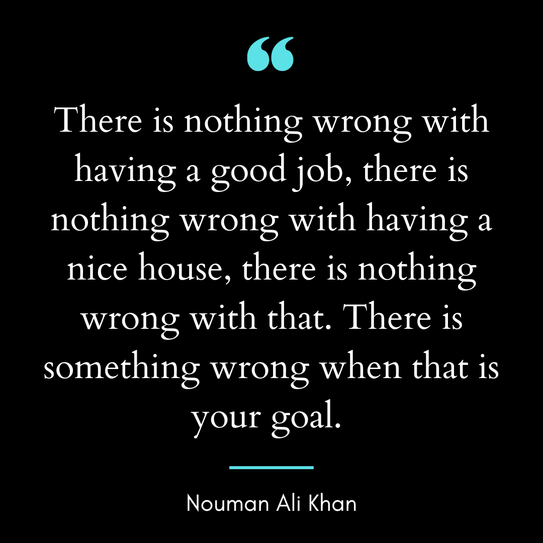 There is nothing wrong with having a good job, there is nothing