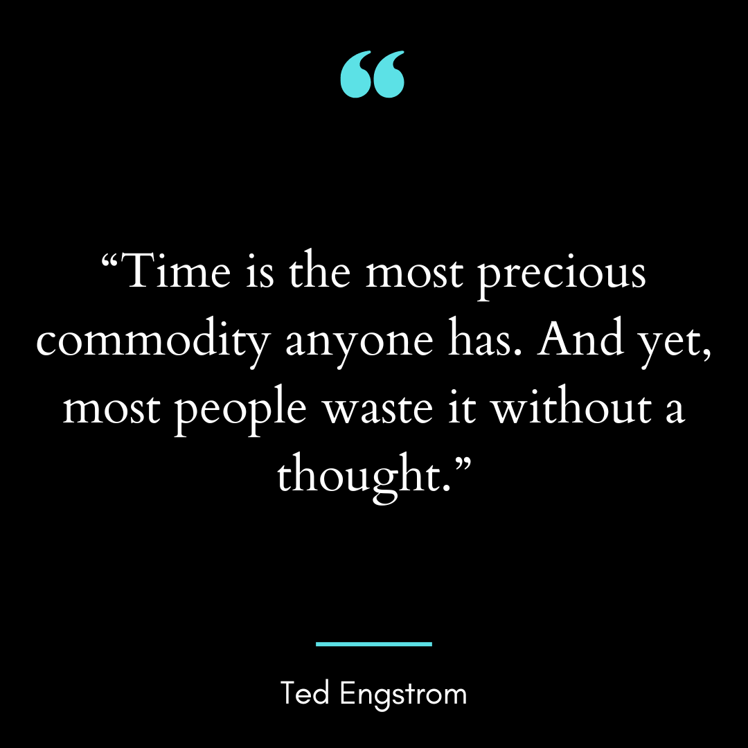 “Time is the most precious commodity anyone has. And yet