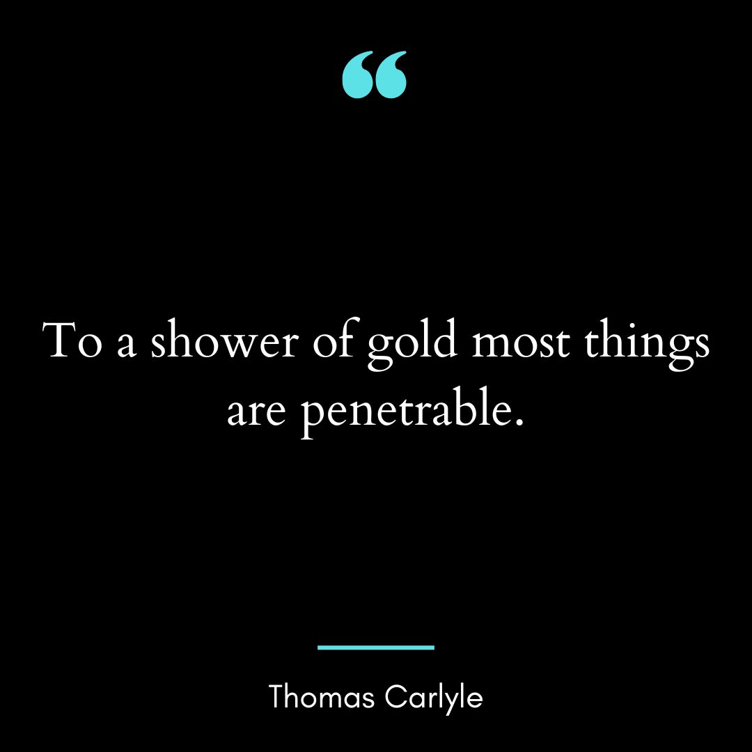 To a shower of gold most things are penetrable.