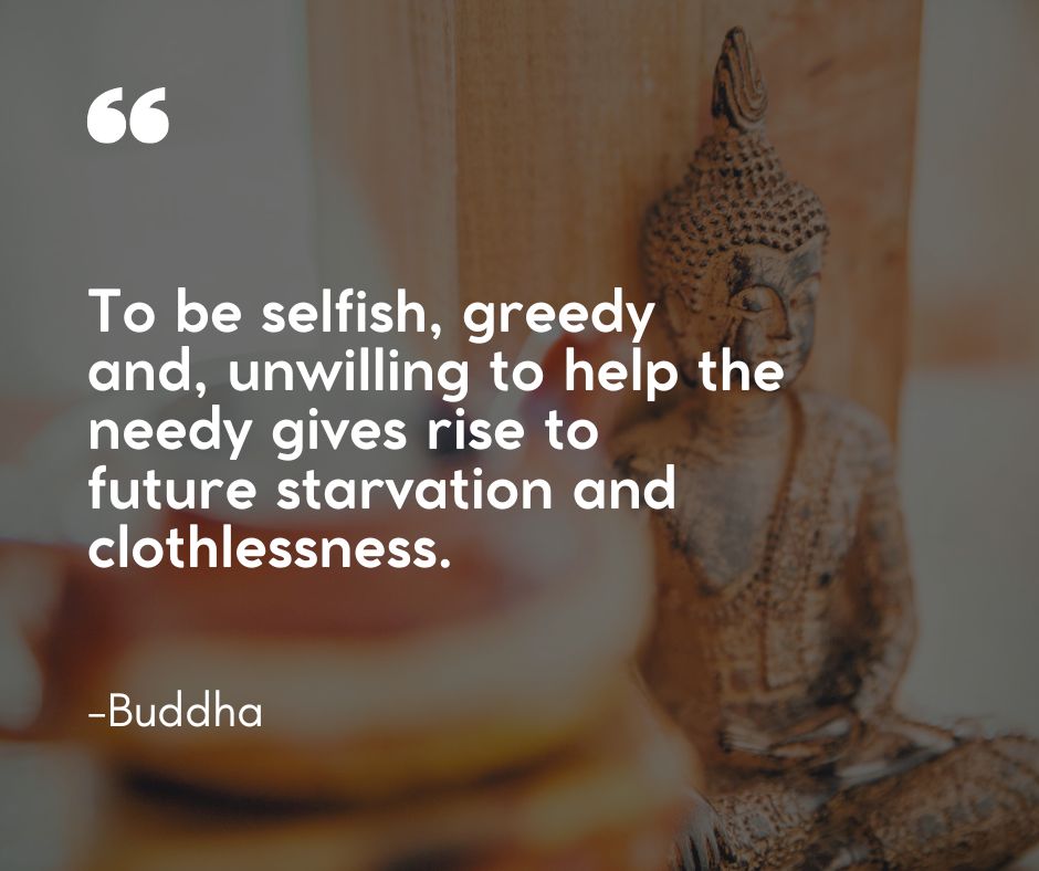 “To be selfish, greedy and, unwilling to help the needy gives rise to future starvation and clothlessness.”