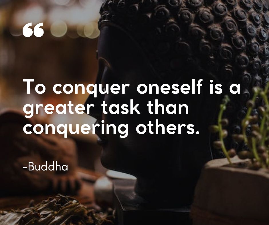 “To conquer oneself is a greater task than conquering others”