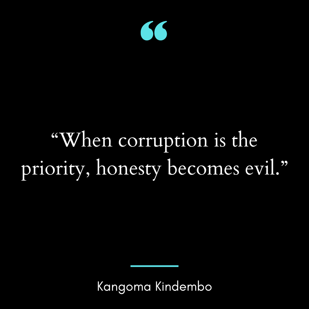“When corruption is the priority, honesty becomes evil.”