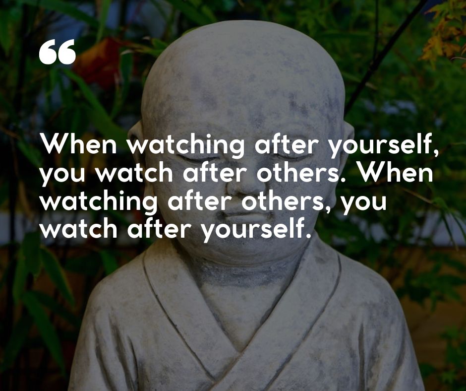 “When watching after yourself, you watch after others. When watching after others