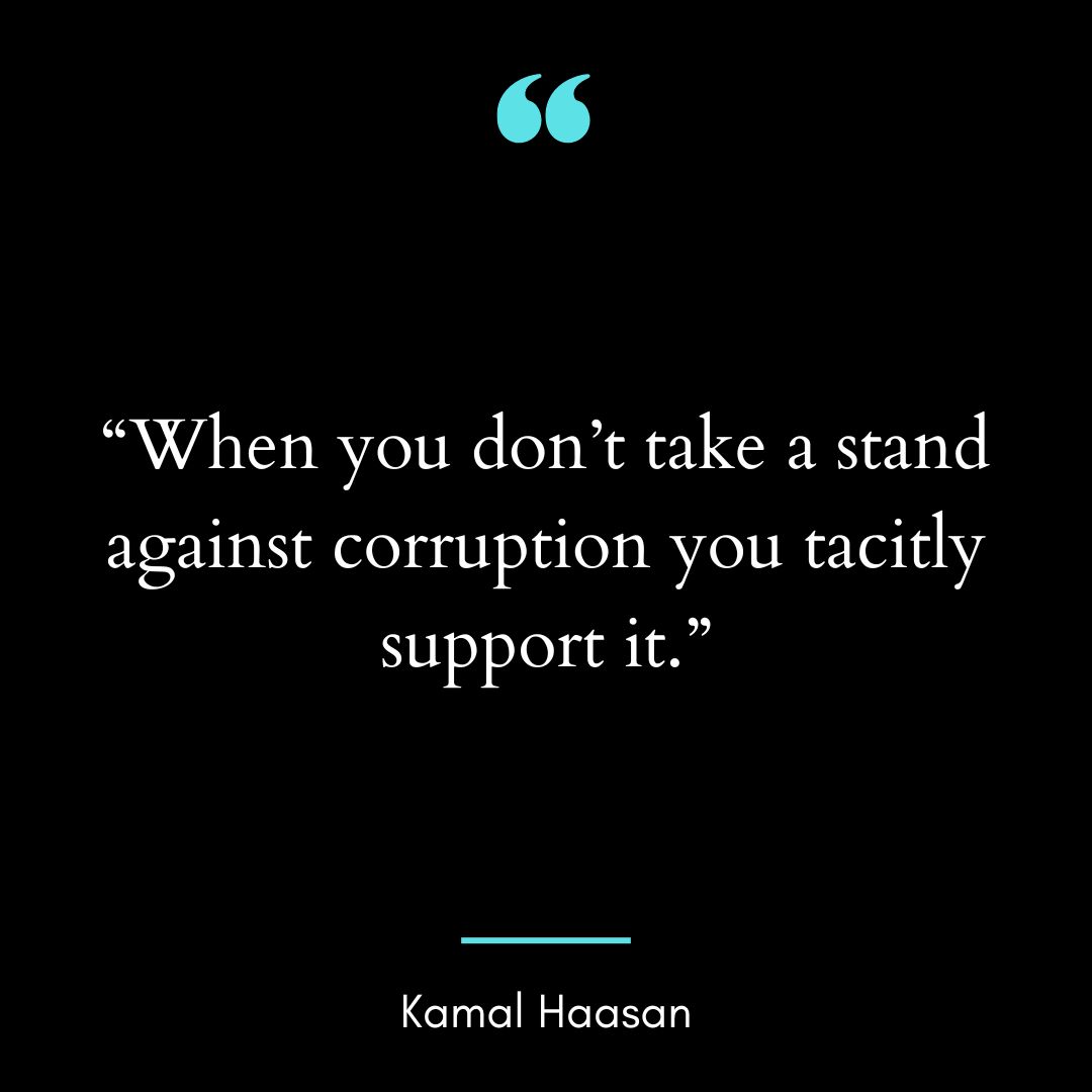 “When you don’t take a stand against corruption you tacitly support it.”