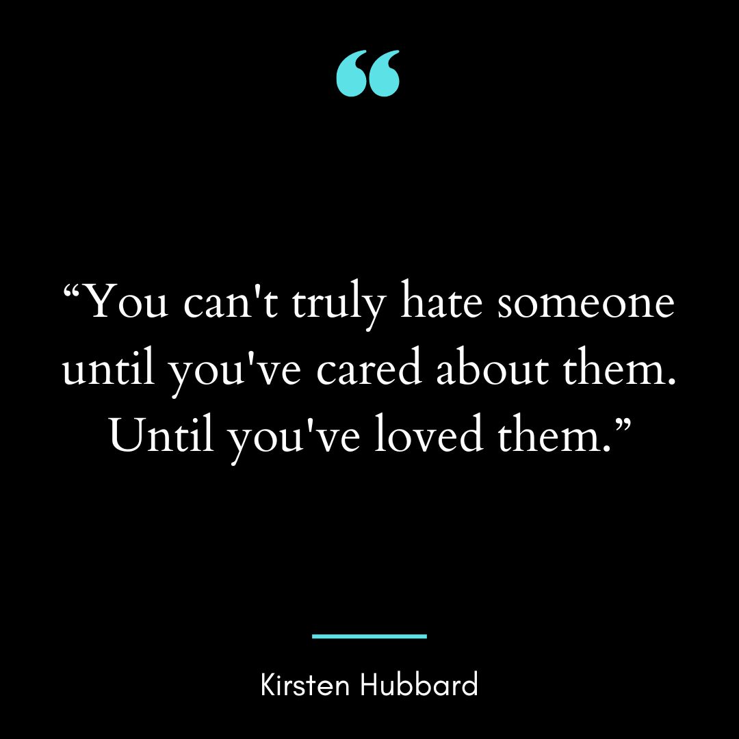 “You can’t truly hate someone until you’ve cared about them.