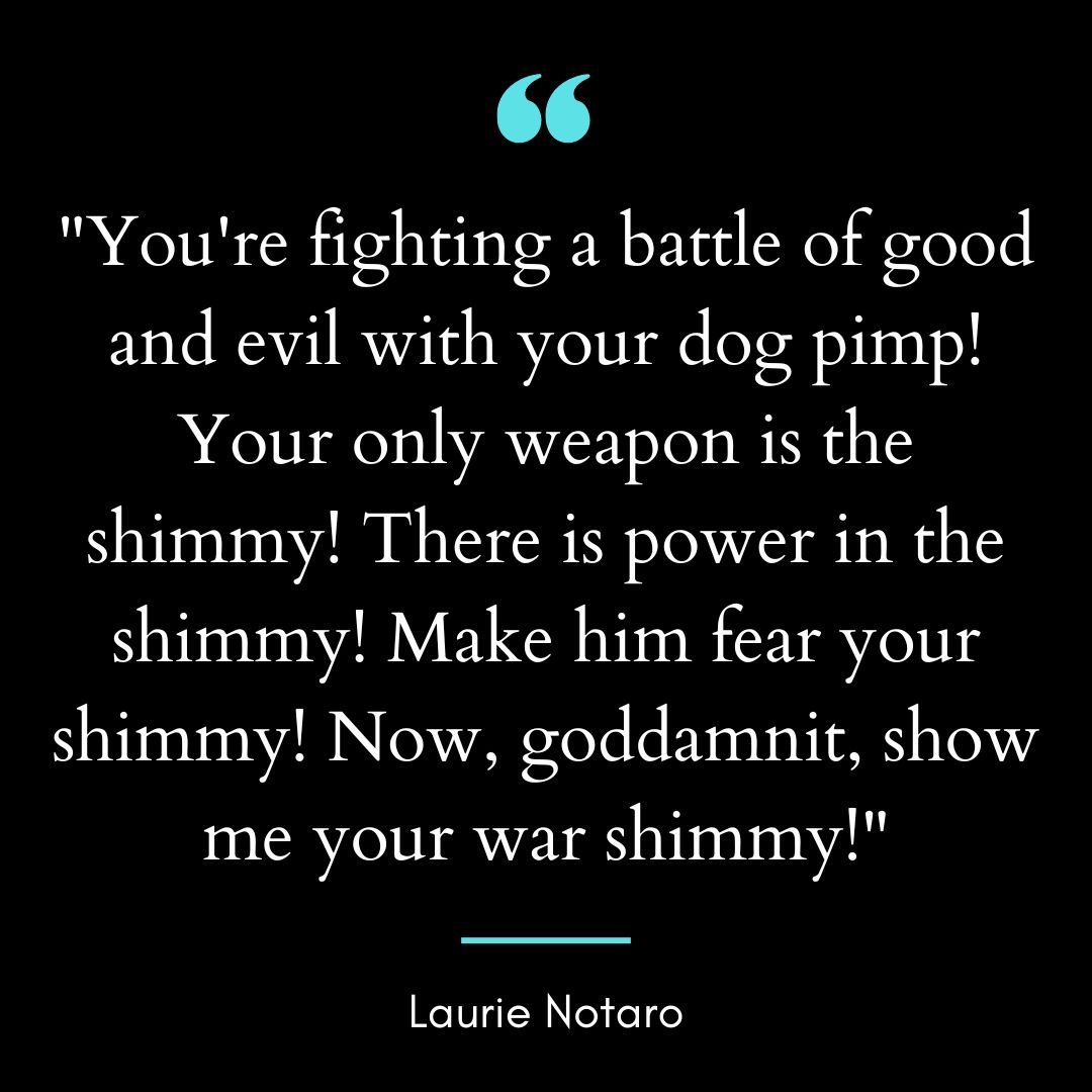 “You’re fighting a battle of good and evil with your dog pimp!