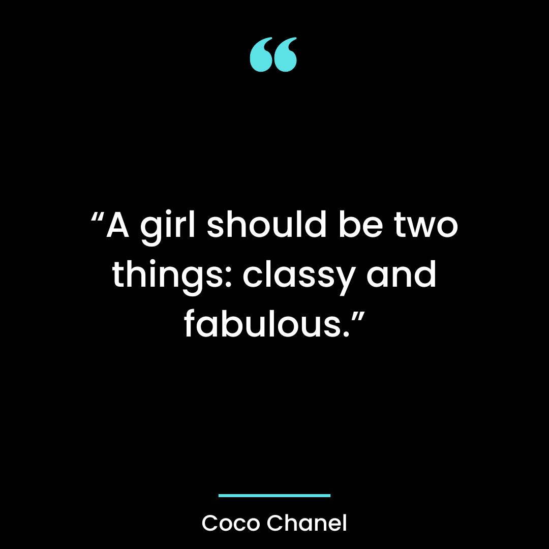 “A girl should be two things: classy and fabulous.”