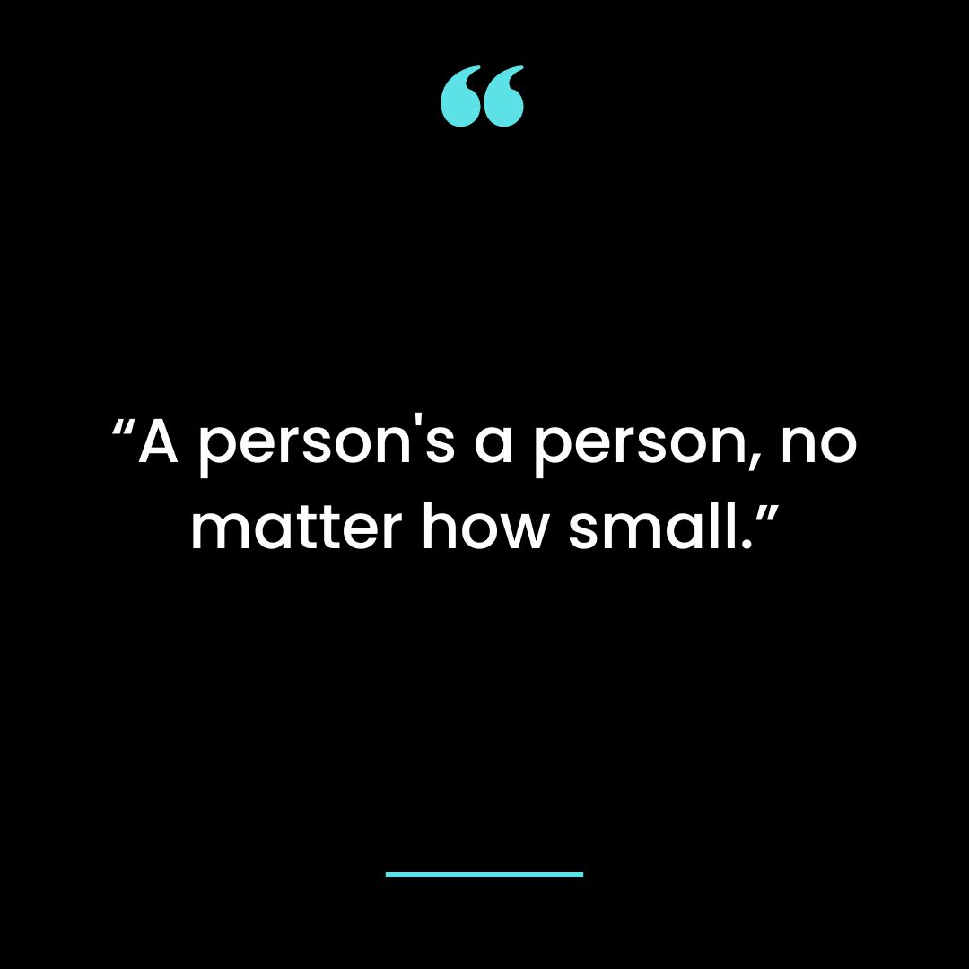 “A person’s a person, no matter how small.”