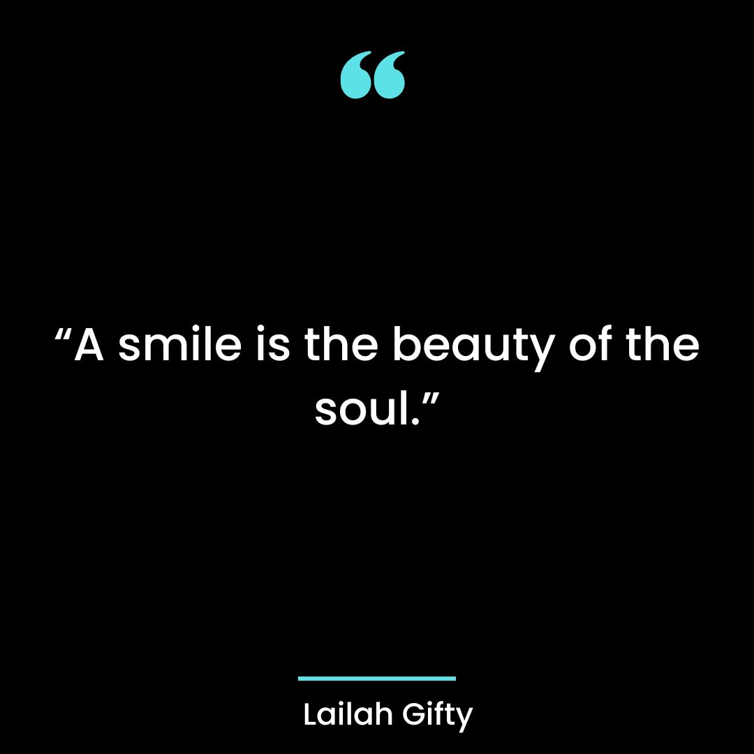 “A smile is the beauty of the soul.”